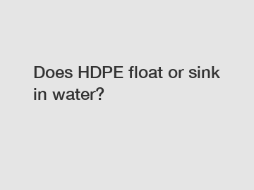 Does HDPE float or sink in water?