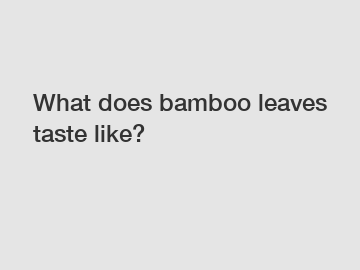 What does bamboo leaves taste like?