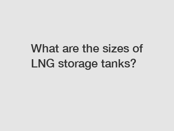 What are the sizes of LNG storage tanks?