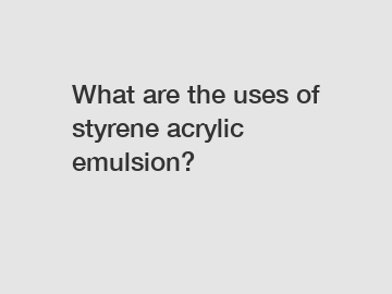 What are the uses of styrene acrylic emulsion?