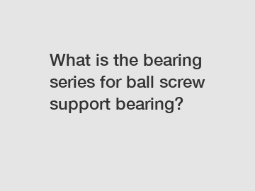 What is the bearing series for ball screw support bearing?