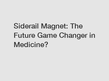 Siderail Magnet: The Future Game Changer in Medicine?