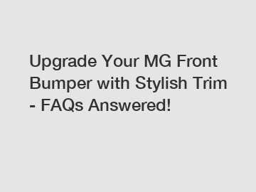 Upgrade Your MG Front Bumper with Stylish Trim - FAQs Answered!