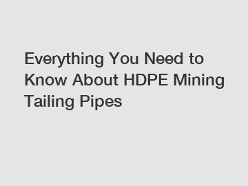 Everything You Need to Know About HDPE Mining Tailing Pipes