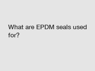 What are EPDM seals used for?