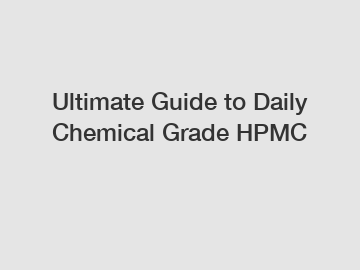 Ultimate Guide to Daily Chemical Grade HPMC