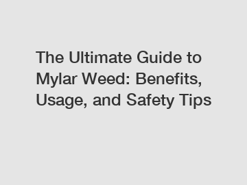 The Ultimate Guide to Mylar Weed: Benefits, Usage, and Safety Tips