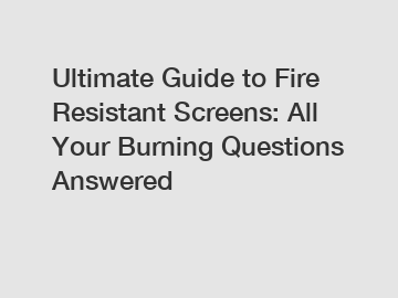 Ultimate Guide to Fire Resistant Screens: All Your Burning Questions Answered