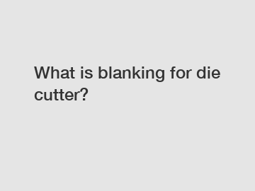 What is blanking for die cutter?