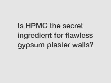 Is HPMC the secret ingredient for flawless gypsum plaster walls?