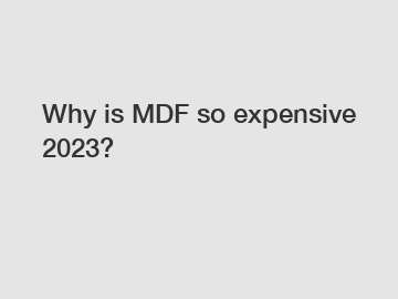 Why is MDF so expensive 2023?