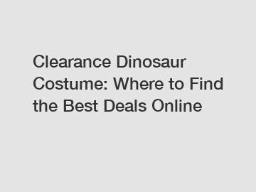 Clearance Dinosaur Costume: Where to Find the Best Deals Online