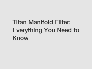 Titan Manifold Filter: Everything You Need to Know