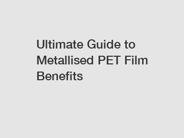 Ultimate Guide to Metallised PET Film Benefits