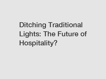 Ditching Traditional Lights: The Future of Hospitality?