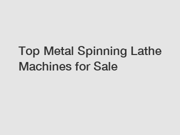 Top Metal Spinning Lathe Machines for Sale