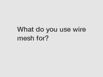 What do you use wire mesh for?