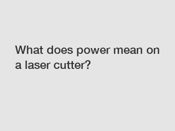 What does power mean on a laser cutter?