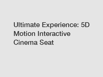 Ultimate Experience: 5D Motion Interactive Cinema Seat