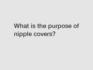 What is the purpose of nipple covers?