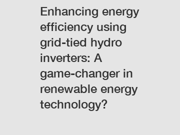 Enhancing energy efficiency using grid-tied hydro inverters: A game-changer in renewable energy technology?