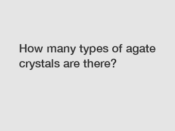 How many types of agate crystals are there?