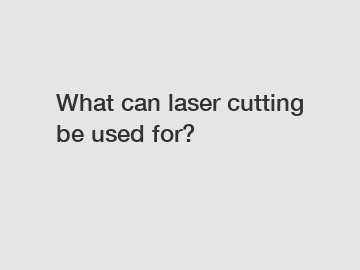 What can laser cutting be used for?