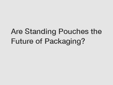 Are Standing Pouches the Future of Packaging?