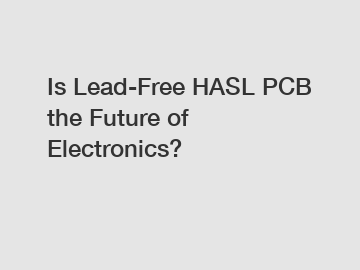 Is Lead-Free HASL PCB the Future of Electronics?