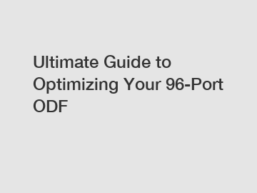 Ultimate Guide to Optimizing Your 96-Port ODF