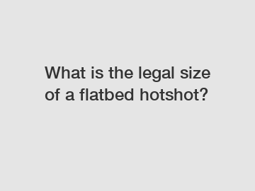 What is the legal size of a flatbed hotshot?