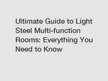 Ultimate Guide to Light Steel Multi-function Rooms: Everything You Need to Know