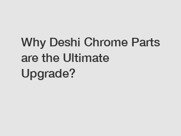 Why Deshi Chrome Parts are the Ultimate Upgrade?
