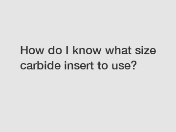 How do I know what size carbide insert to use?