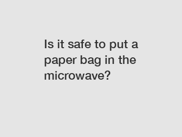 Is it safe to put a paper bag in the microwave?