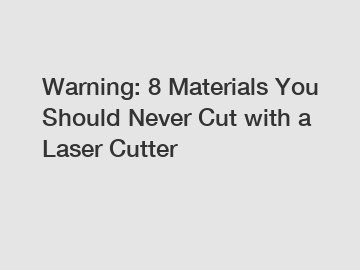 Warning: 8 Materials You Should Never Cut with a Laser Cutter