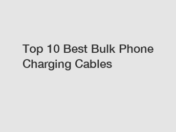 Top 10 Best Bulk Phone Charging Cables