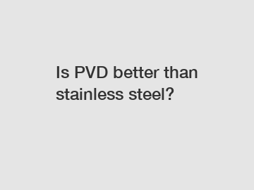 Is PVD better than stainless steel?