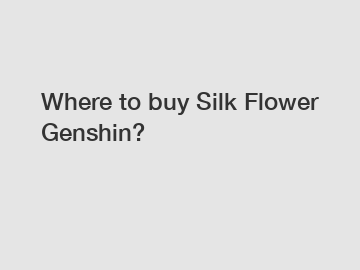 Where to buy Silk Flower Genshin?