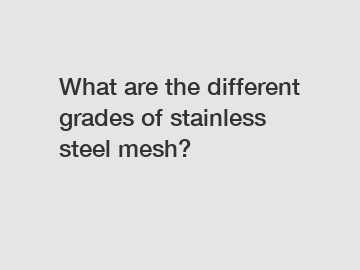 What are the different grades of stainless steel mesh?