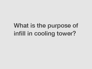 What is the purpose of infill in cooling tower?