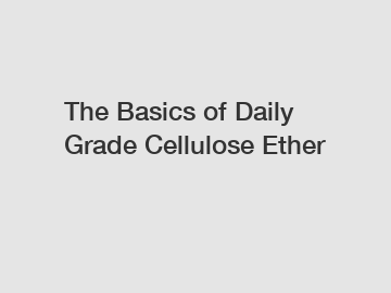 The Basics of Daily Grade Cellulose Ether