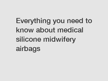 Everything you need to know about medical silicone midwifery airbags