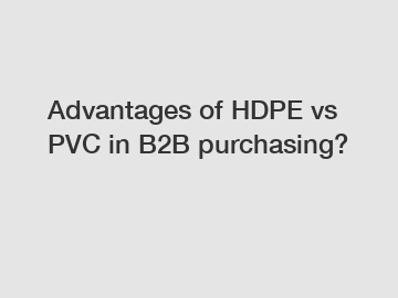 Advantages of HDPE vs PVC in B2B purchasing?