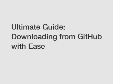 Ultimate Guide: Downloading from GitHub with Ease