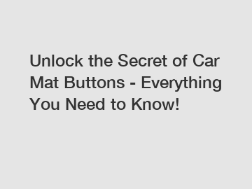 Unlock the Secret of Car Mat Buttons - Everything You Need to Know!