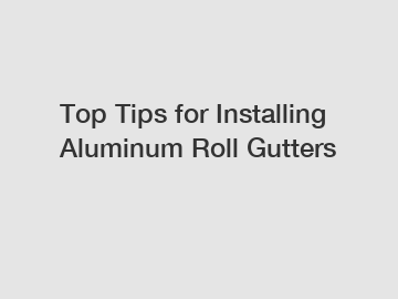 Top Tips for Installing Aluminum Roll Gutters