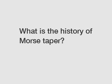 What is the history of Morse taper?