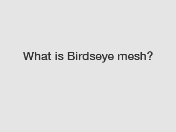 What is Birdseye mesh?