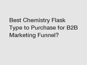 Best Chemistry Flask Type to Purchase for B2B Marketing Funnel?